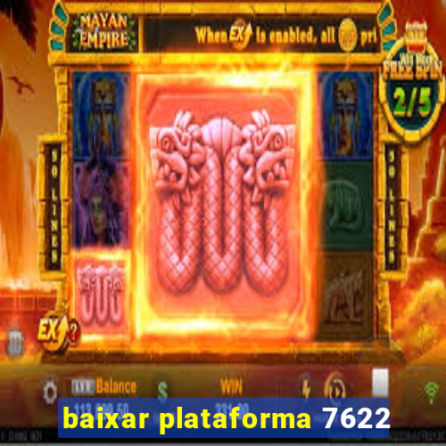 baixar plataforma 7622